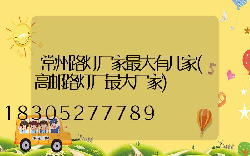 常州路灯厂家最大有几家(高邮路灯厂最大厂家)