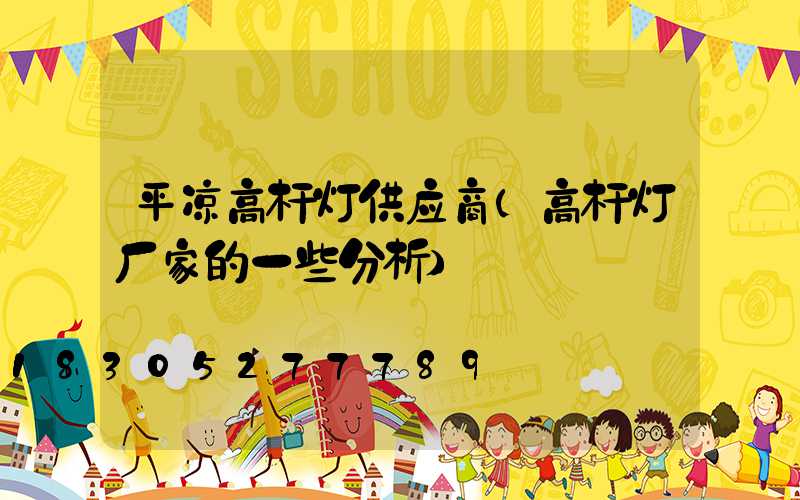 平凉高杆灯供应商(高杆灯厂家的一些分析)