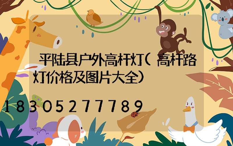 平陆县户外高杆灯(高杆路灯价格及图片大全)