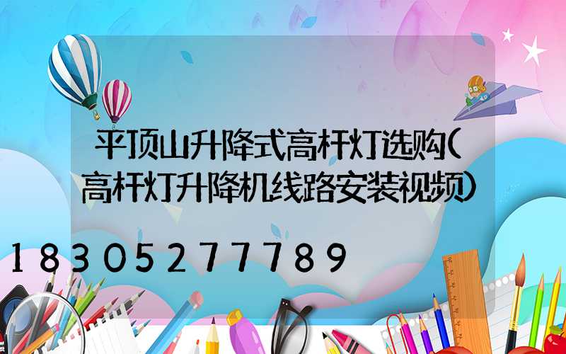 平顶山升降式高杆灯选购(高杆灯升降机线路安装视频)