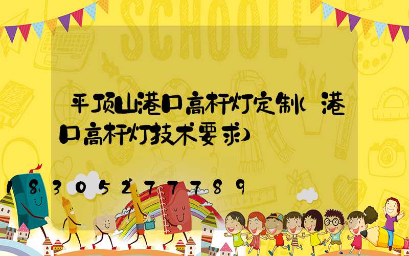 平顶山港口高杆灯定制(港口高杆灯技术要求)