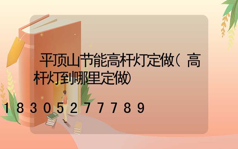 平顶山节能高杆灯定做(高杆灯到哪里定做)