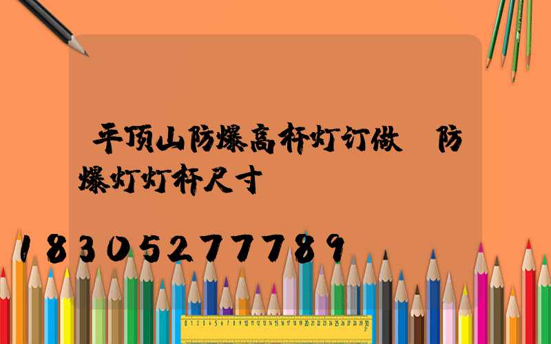 平顶山防爆高杆灯订做(防爆灯灯杆尺寸)