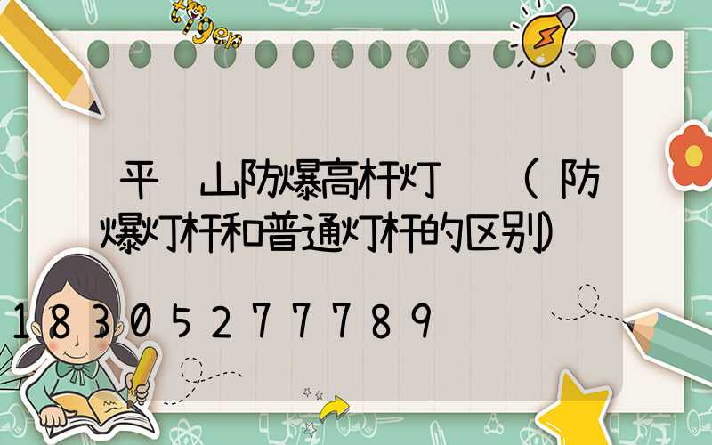 平顶山防爆高杆灯选购(防爆灯杆和普通灯杆的区别)