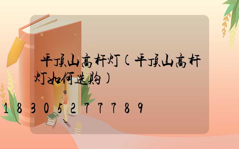 平顶山高杆灯(平顶山高杆灯如何选购)