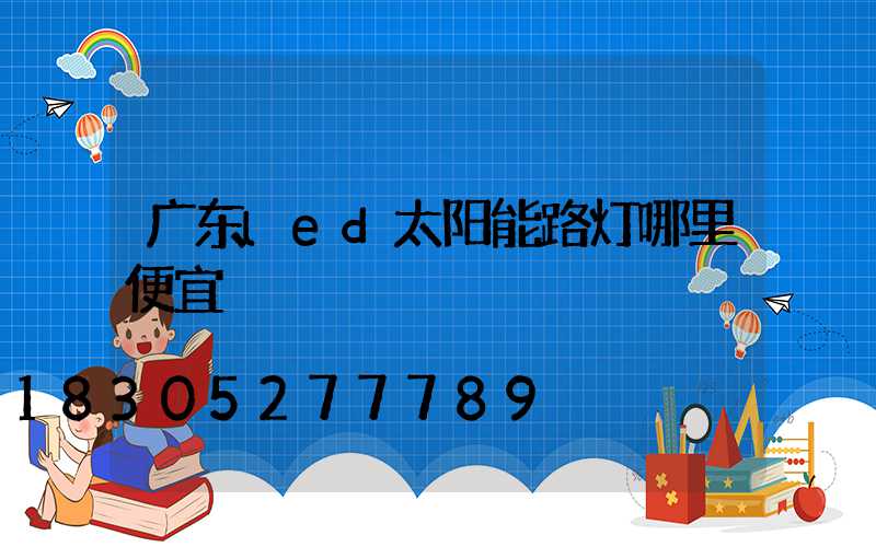 广东led太阳能路灯哪里便宜