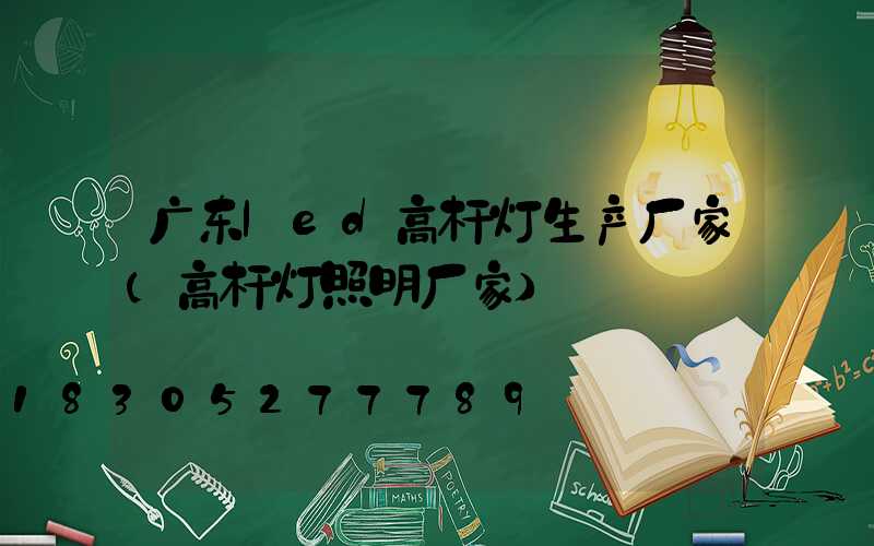 广东led高杆灯生产厂家(高杆灯照明厂家)
