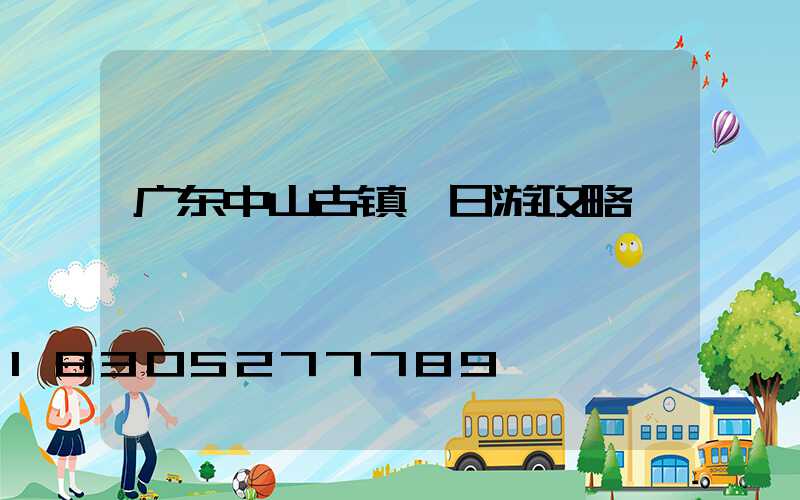 广东中山古镇一日游攻略
