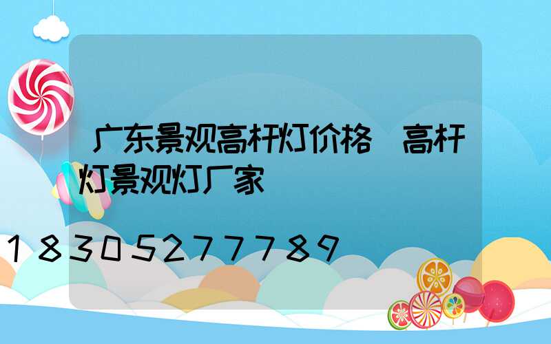 广东景观高杆灯价格(高杆灯景观灯厂家)