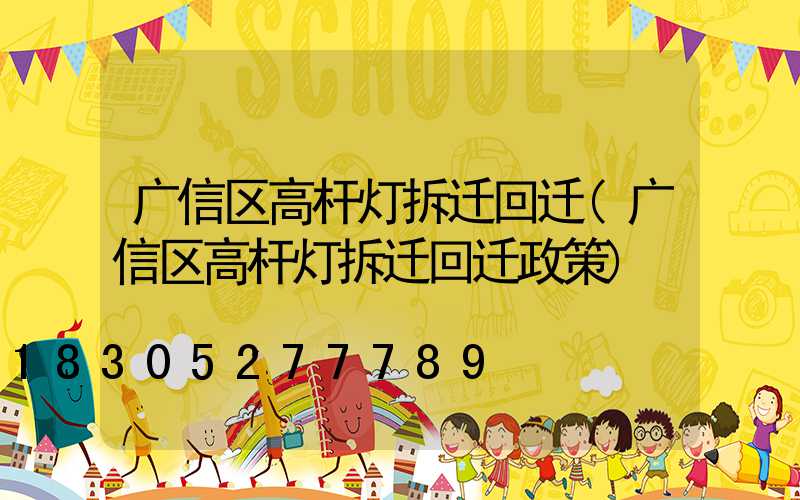 广信区高杆灯拆迁回迁(广信区高杆灯拆迁回迁政策)