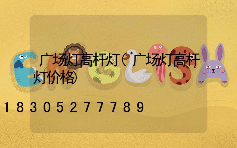 广场灯高杆灯(广场灯高杆灯价格)