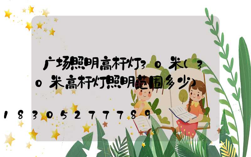 广场照明高杆灯30米(30米高杆灯照明范围多少)