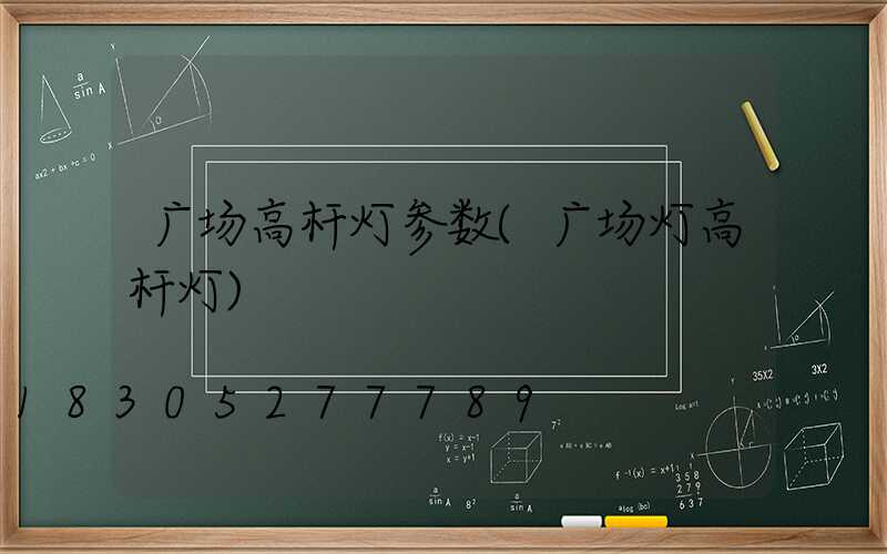 广场高杆灯参数(广场灯高杆灯)