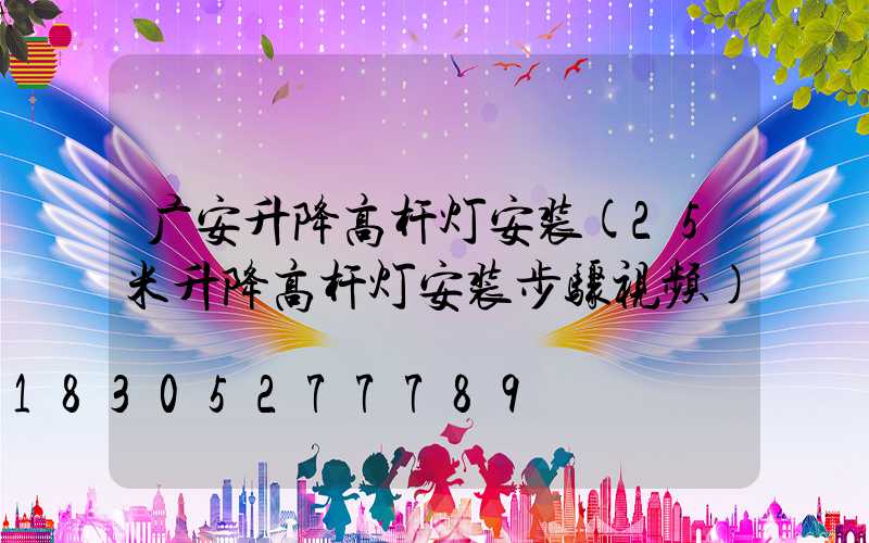 广安升降高杆灯安装(25米升降高杆灯安装步骤视频)