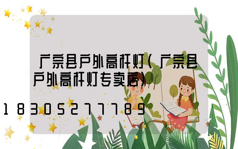 广宗县户外高杆灯(广宗县户外高杆灯专卖店)