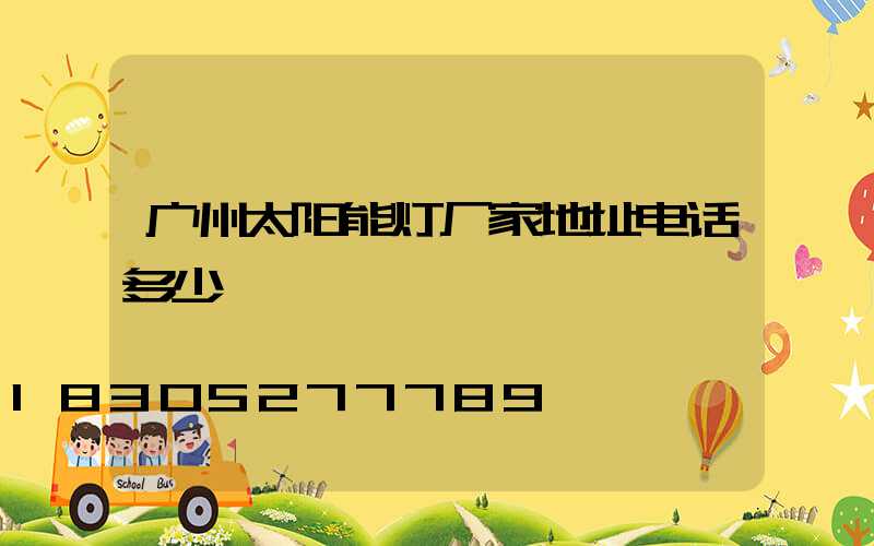 广州太阳能灯厂家地址电话多少