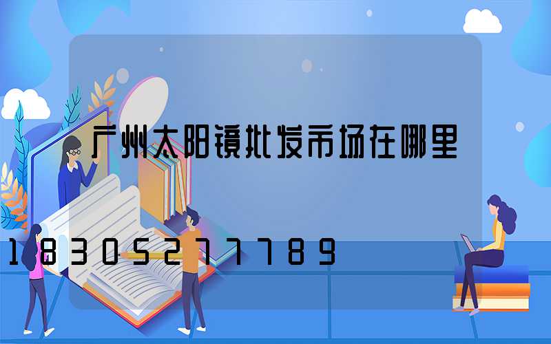 广州太阳镜批发市场在哪里