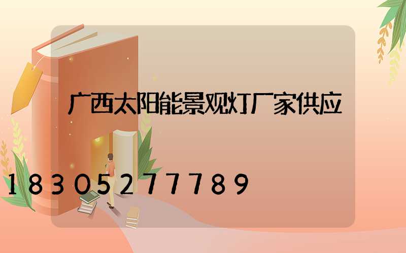 广西太阳能景观灯厂家供应