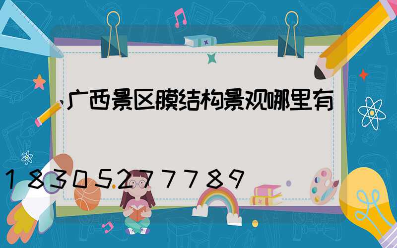 广西景区膜结构景观哪里有