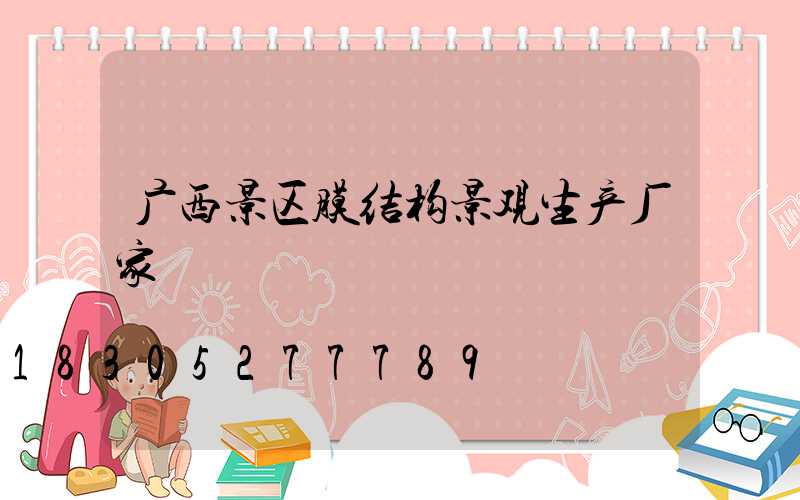 广西景区膜结构景观生产厂家
