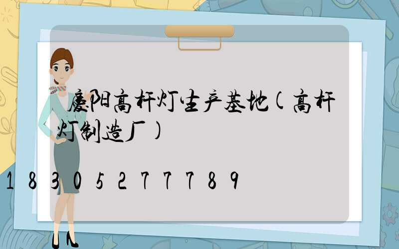 庆阳高杆灯生产基地(高杆灯制造厂)