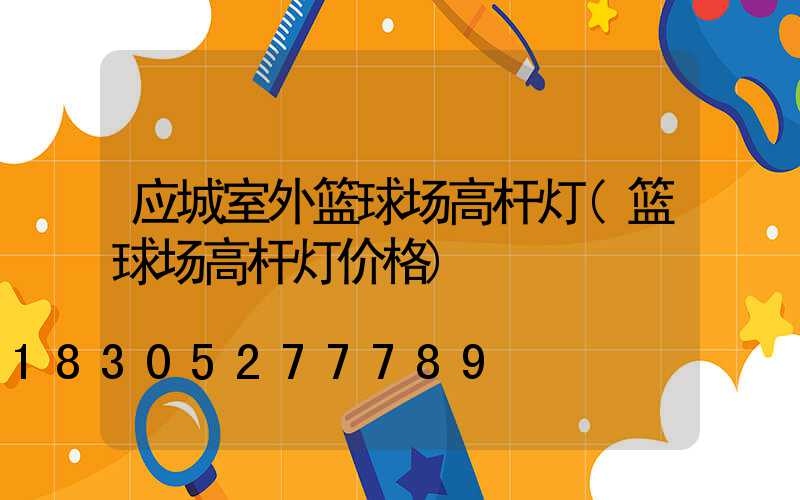应城室外篮球场高杆灯(篮球场高杆灯价格)