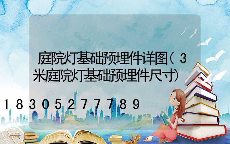 庭院灯基础预埋件详图(3米庭院灯基础预埋件尺寸)