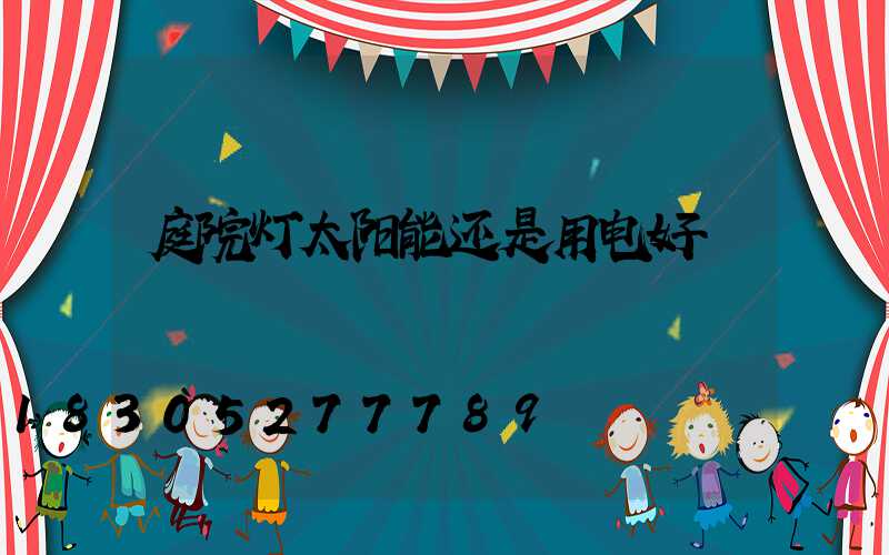 庭院灯太阳能还是用电好