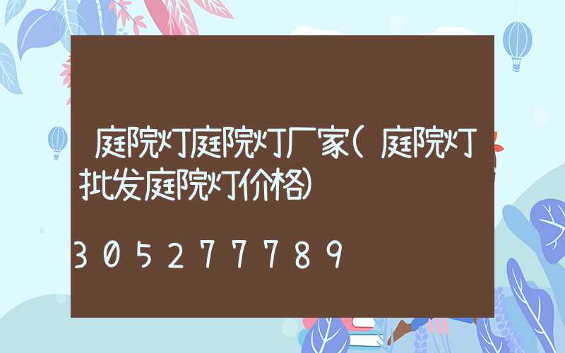 庭院灯庭院灯厂家(庭院灯批发庭院灯价格)