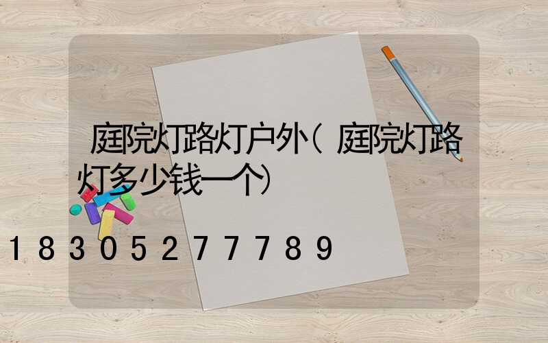 庭院灯路灯户外(庭院灯路灯多少钱一个)
