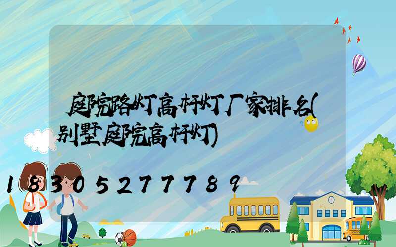 庭院路灯高杆灯厂家排名(别墅庭院高杆灯)