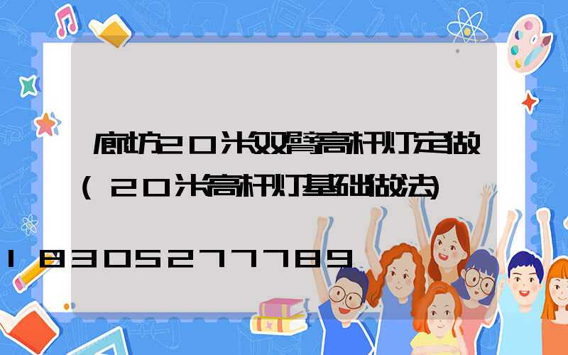 廊坊20米双臂高杆灯定做(20米高杆灯基础做法)