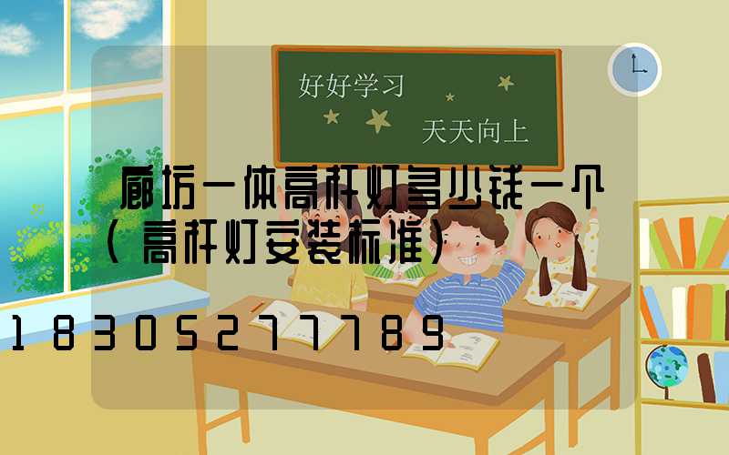 廊坊一体高杆灯多少钱一个(高杆灯安装标准)