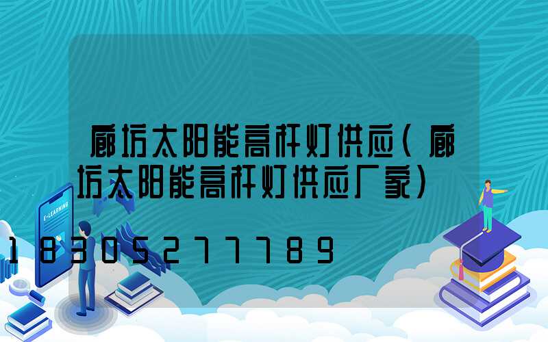 廊坊太阳能高杆灯供应(廊坊太阳能高杆灯供应厂家)