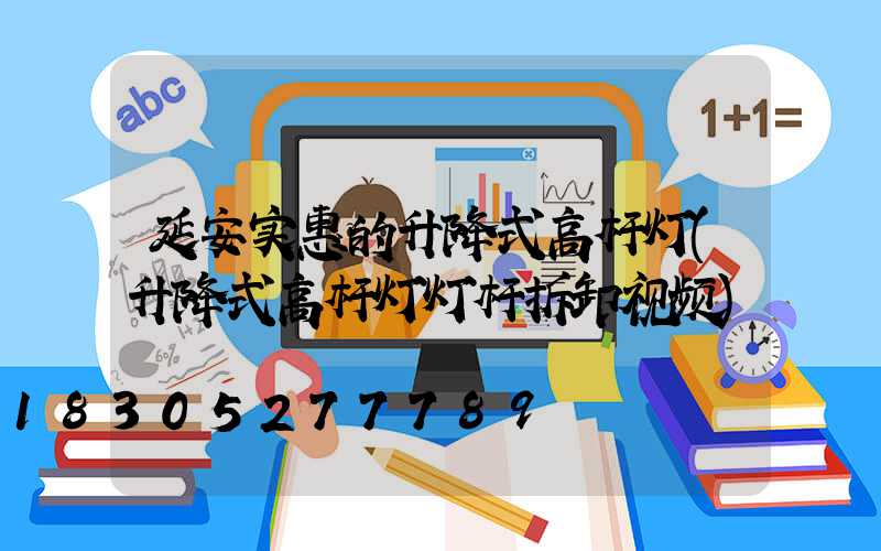 延安实惠的升降式高杆灯(升降式高杆灯灯杆拆卸视频)