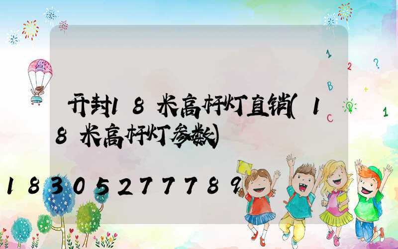 开封18米高杆灯直销(18米高杆灯参数)