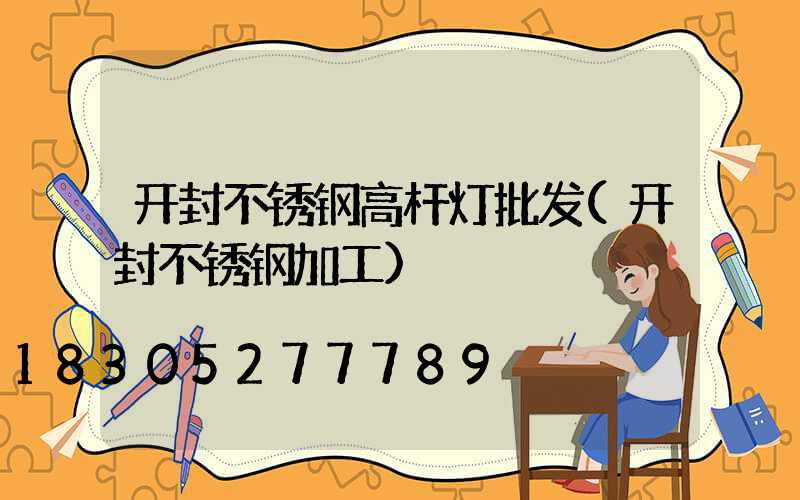 开封不锈钢高杆灯批发(开封不锈钢加工)