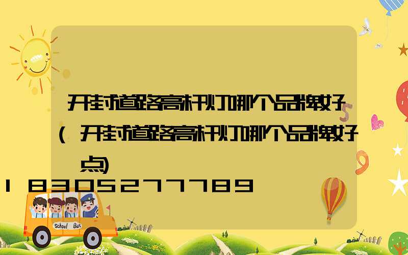 开封道路高杆灯哪个品牌好(开封道路高杆灯哪个品牌好一点)