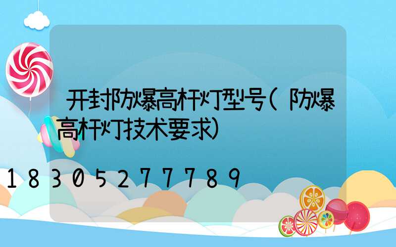 开封防爆高杆灯型号(防爆高杆灯技术要求)