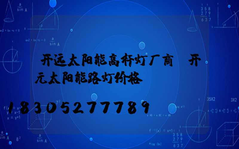 开远太阳能高杆灯厂商(开元太阳能路灯价格)