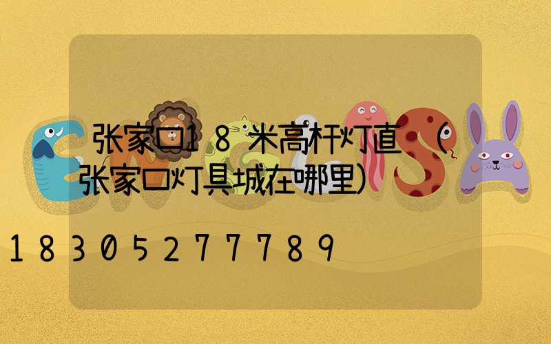 张家口18米高杆灯直销(张家口灯具城在哪里)
