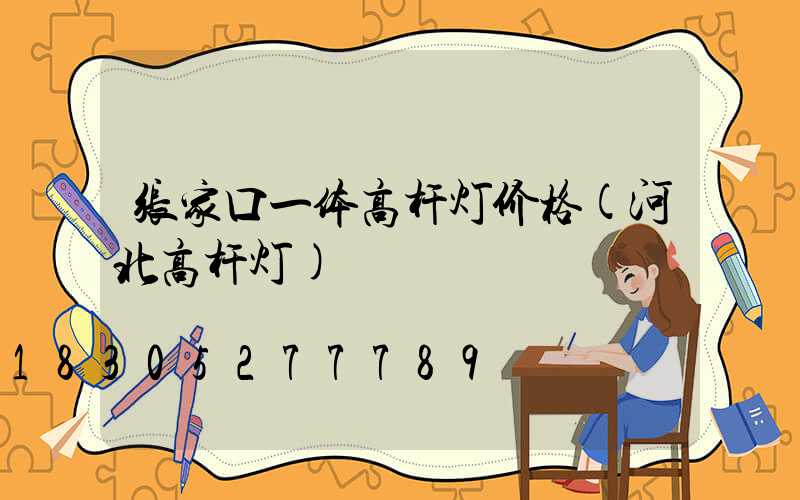 张家口一体高杆灯价格(河北高杆灯)