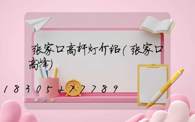 张家口高杆灯介绍(张家口高峰)