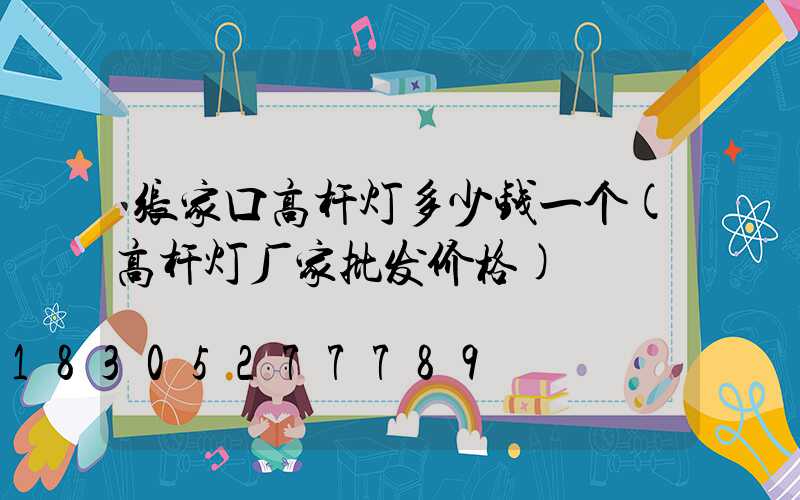 张家口高杆灯多少钱一个(高杆灯厂家批发价格)