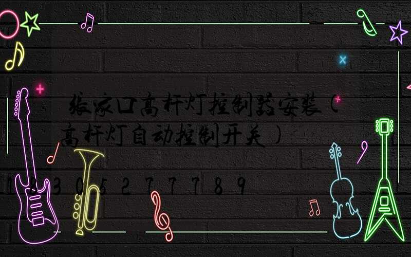张家口高杆灯控制器安装(高杆灯自动控制开关)