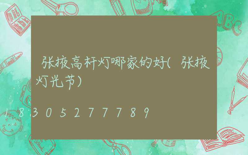张掖高杆灯哪家的好(张掖灯光节)