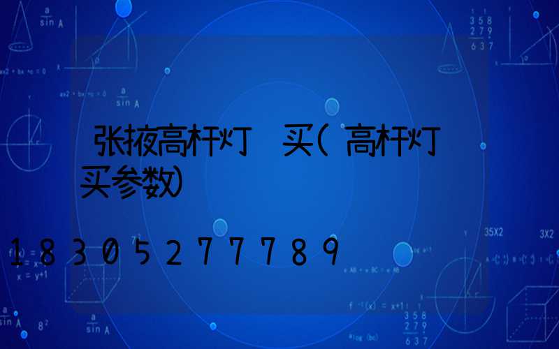 张掖高杆灯购买(高杆灯购买参数)