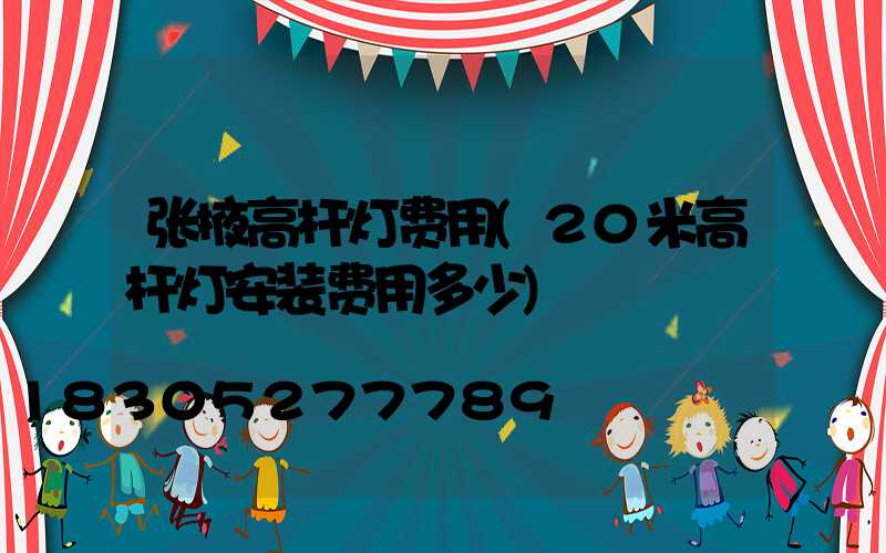 张掖高杆灯费用(20米高杆灯安装费用多少)