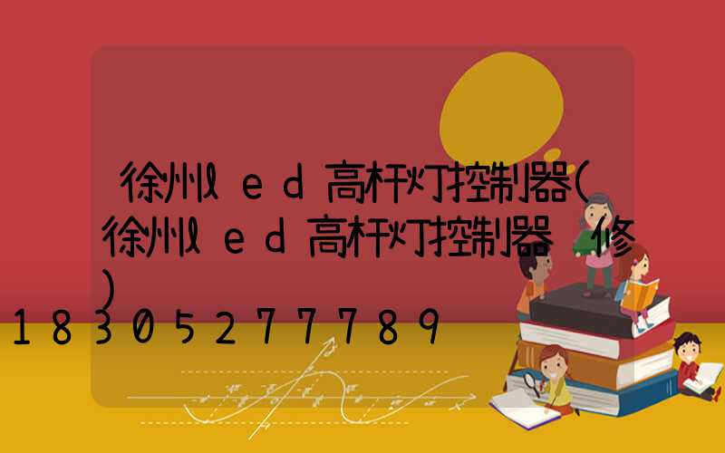 徐州led高杆灯控制器(徐州led高杆灯控制器维修)