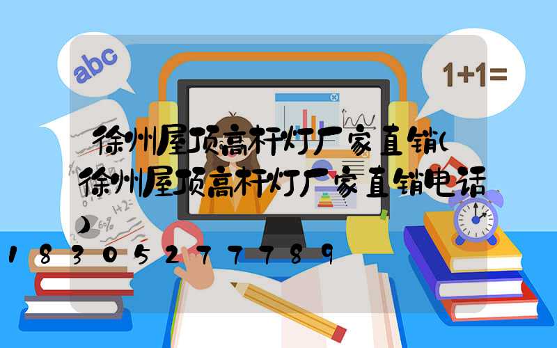 徐州屋顶高杆灯厂家直销(徐州屋顶高杆灯厂家直销电话)